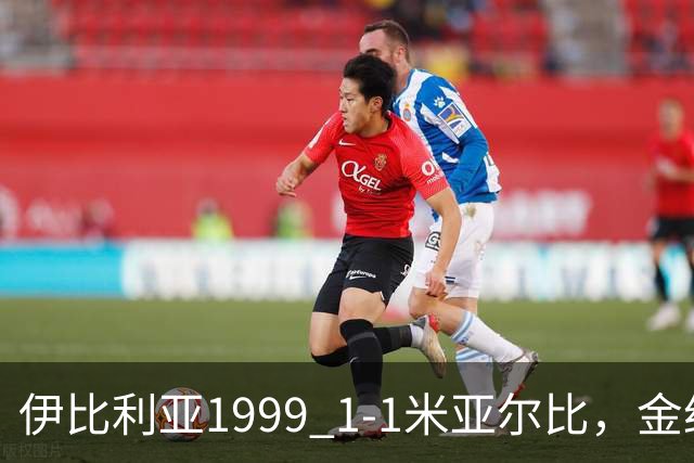 伊比利亚1999 1-1米亚尔比，金约拉瓦先拔头筹，彼得松扳平