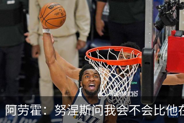 阿劳霍：努涅斯问我会不会比他在利物浦进更多球